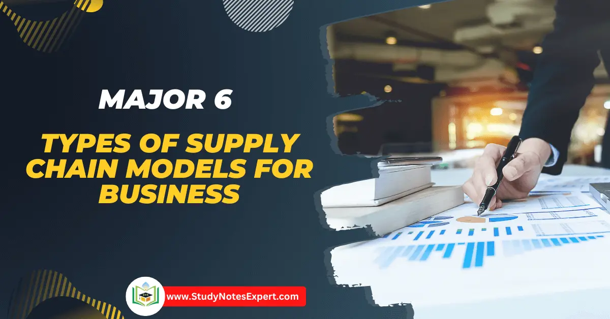 Major 6 Types of Supply Chain Models for Business