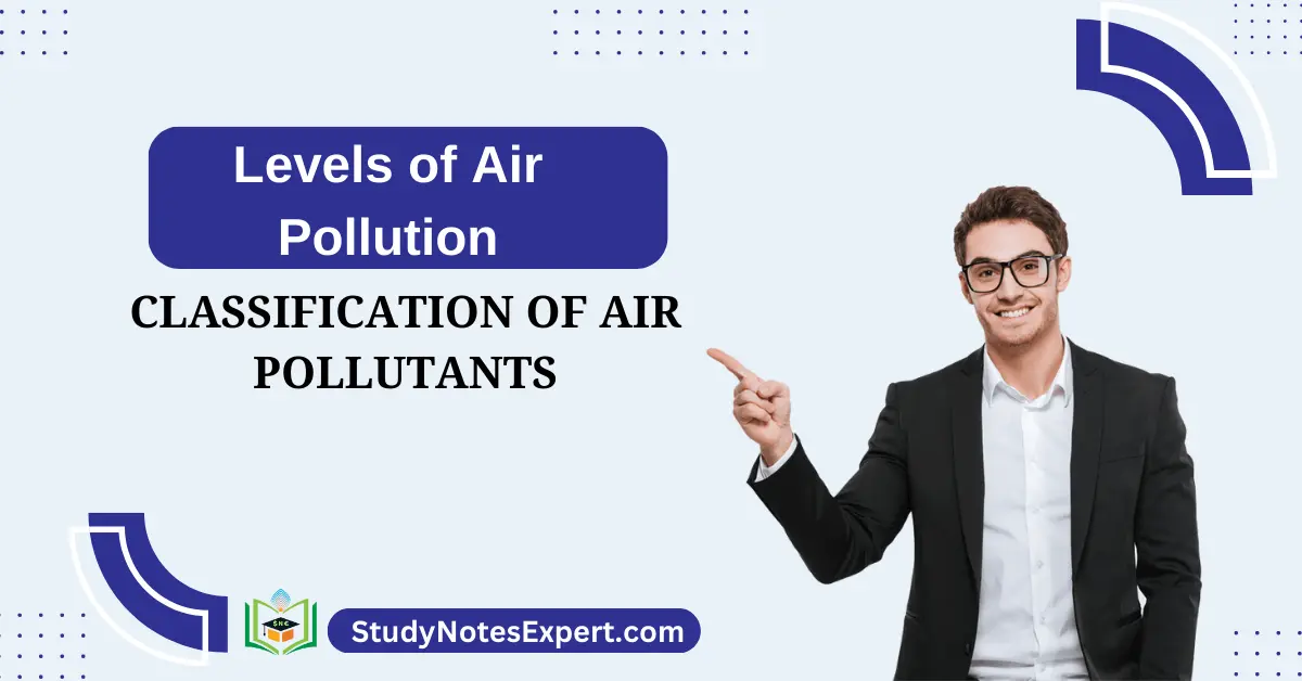 Different Classification of Air Pollutants | Levels of Air Pollution